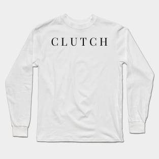 Clutch. Need we say more? Gift for Teens. Long Sleeve T-Shirt